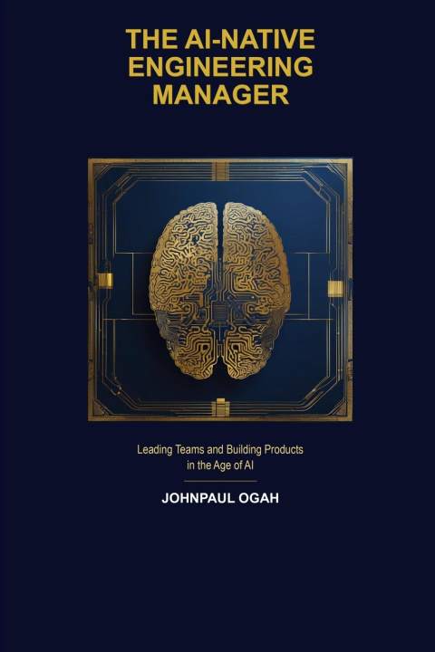 Kniha The AI-Native Engineering Manager Johnpaul Ogah