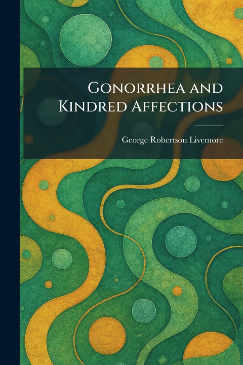 Książka Gonorrhea and Kindred Affections George Robertson Livemore