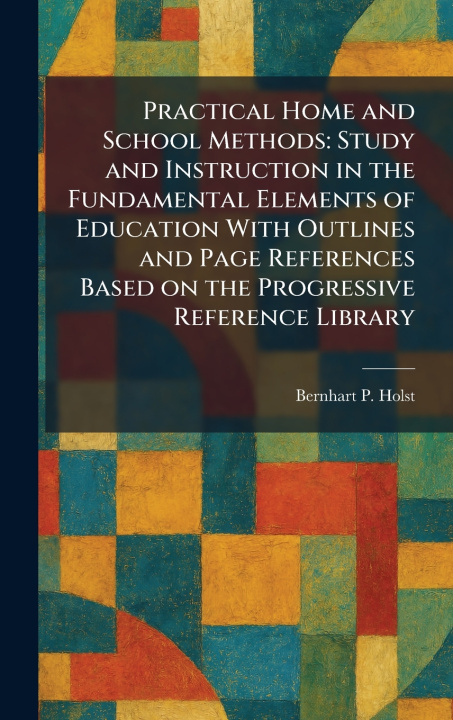 Książka Practical Home and School Methods Bernhart P. Holst
