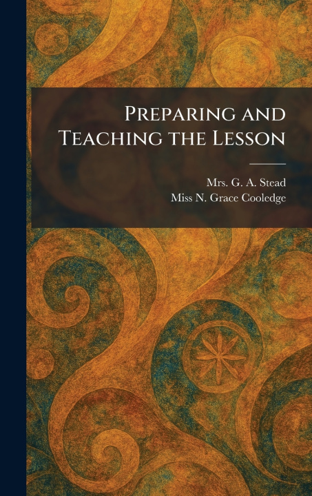 Kniha Preparing and Teaching the Lesson Mrs. G. A. Stead