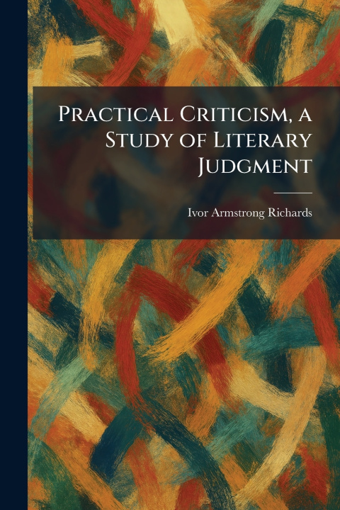 Kniha Practical Criticism, a Study of Literary Judgment Ivor Armstrong Richards