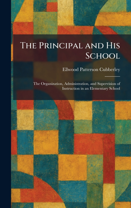 Książka The Principal and His School Ellwood Patterson Cubberley