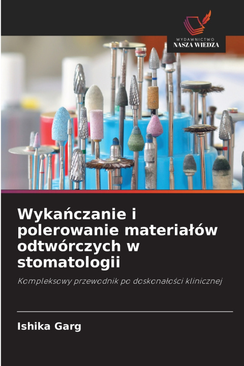 Kniha Wykańczanie i polerowanie materiałów odtwórczych w stomatologii Ishika Garg