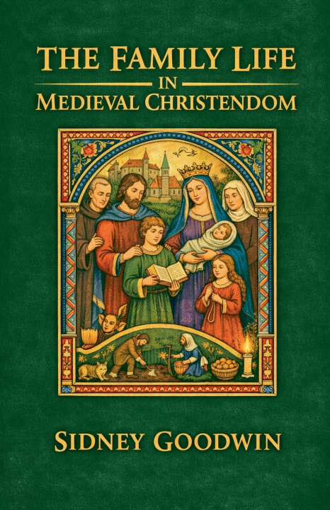 Kniha The Family Life in Medieval Christendom Sidney Goodwin