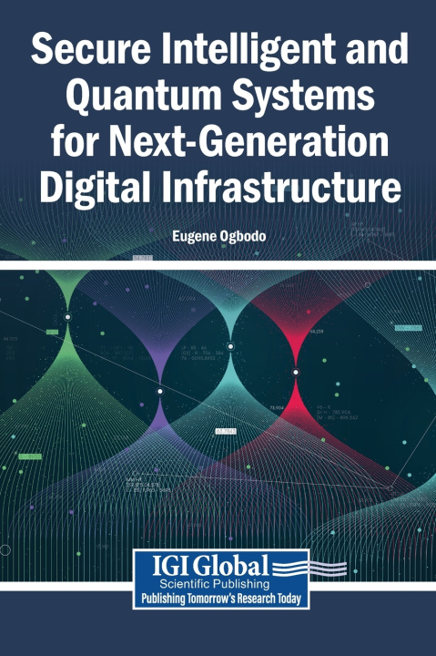Książka Secure Intelligent and Quantum Systems for Next-Generation Digital Infrastructure Eugene Ogbodo