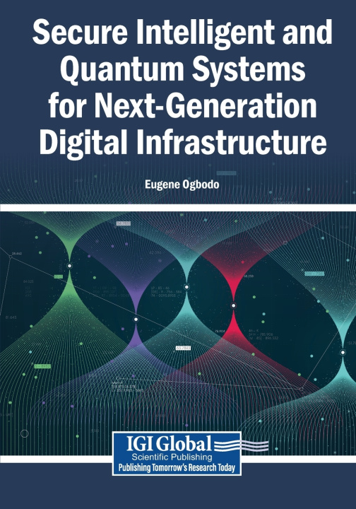 Książka Secure Intelligent and Quantum Systems for Next-Generation Digital Infrastructure Eugene Ogbodo