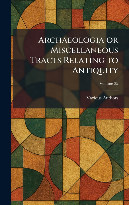 Knjiga Archaeologia or Miscellaneous Tracts Relating to Antiquity the society of antiquaries