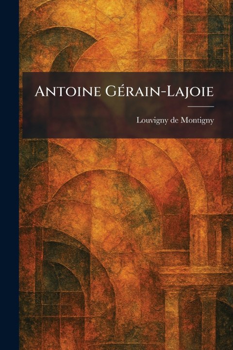 Buch Antoine GÃ©rain-Lajoie Louvigny de Montigny