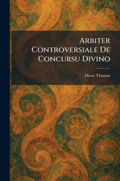 Książka Arbiter Controversiale De Concursu Divino Divus Thomas