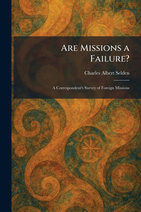 Knjiga Are Missions a Failure? Charles Albert Selden