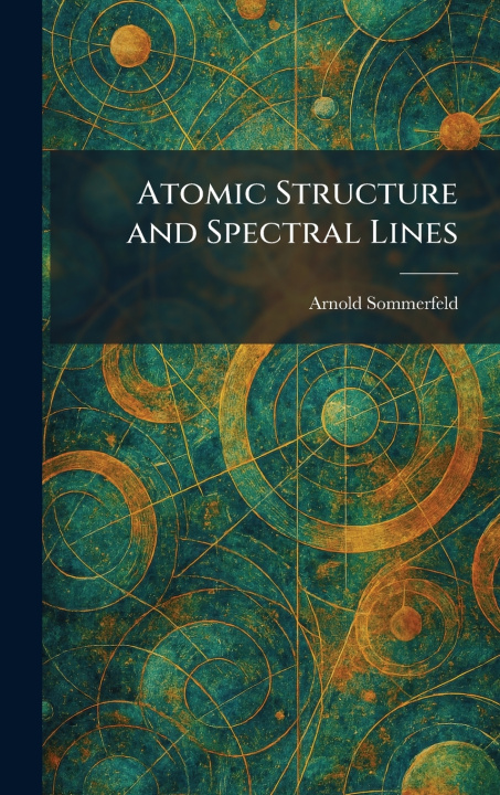 Knjiga Atomic Structure and Spectral Lines Arnold Sommerfeld