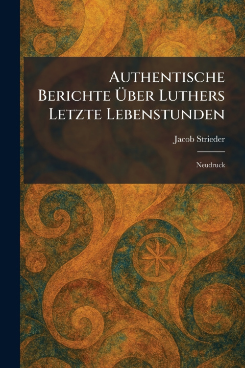 Knjiga Authentische Berichte Ãber Luthers Letzte Lebenstunden Jacob Strieder