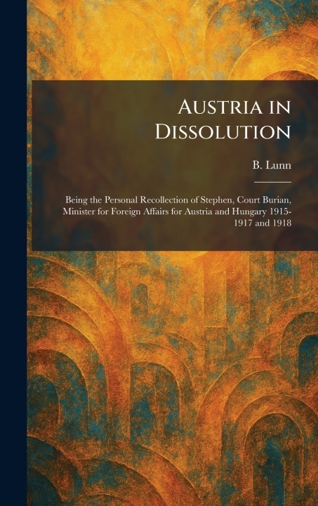 Knjiga Austria in Dissolution B. Lunn