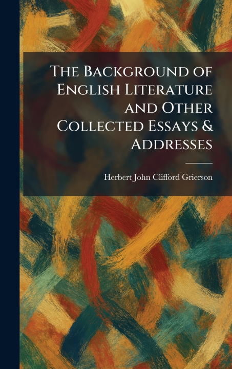 Książka The Background of English Literature and Other Collected Essays & Addresses Herbert John Clifford Grierson