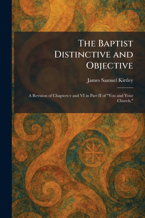 Knjiga The Baptist Distinctive and Objective James Samuel Kirtley