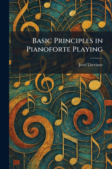Książka Basic Principles in Pianoforte Playing Josef Lhevinne