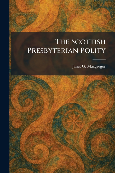 Kniha The Scottish Presbyterian Polity Janet G. Macgregor