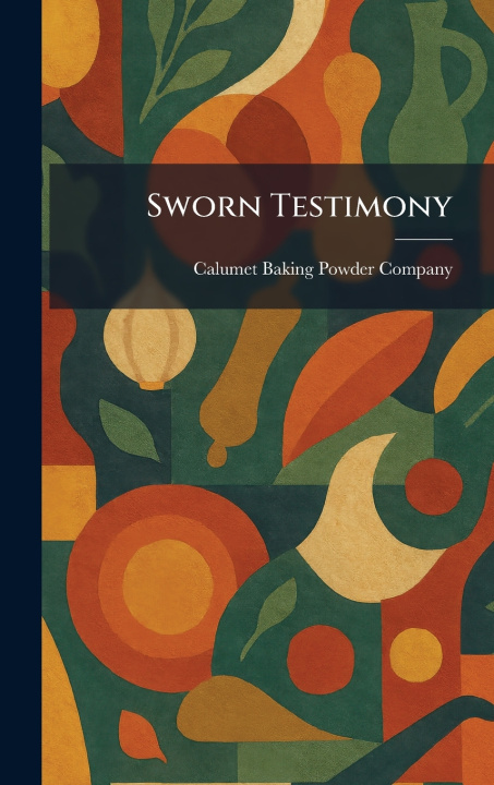 Knjiga Sworn Testimony Calumet Baking Powder Company