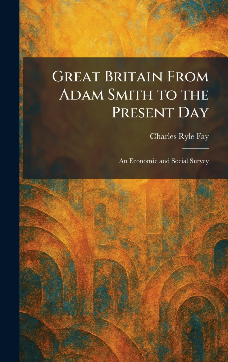 Kniha Great Britain From Adam Smith to the Present Day Charles Ryle Fay