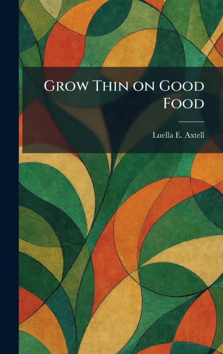 Knjiga Grow Thin on Good Food Luella E. Axtell