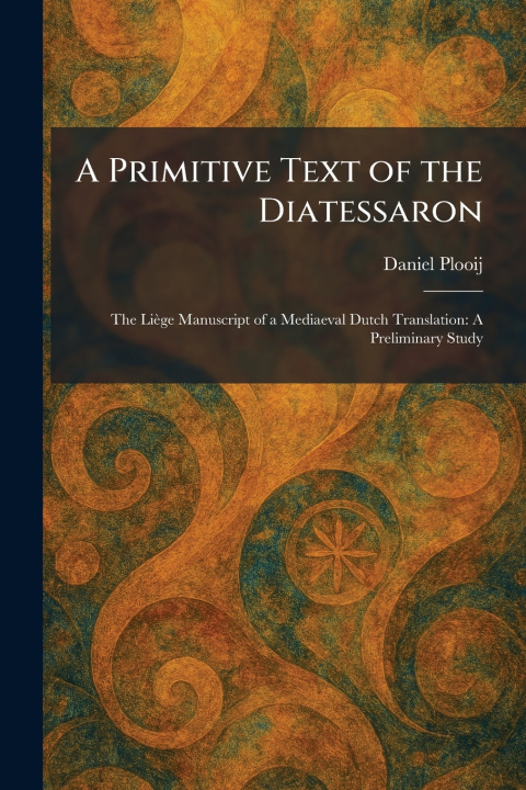 Kniha A Primitive Text of the Diatessaron Daniel Plooij