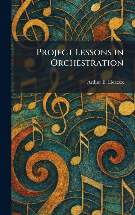 Kniha Project Lessons in Orchestration Arthur E. Heacox