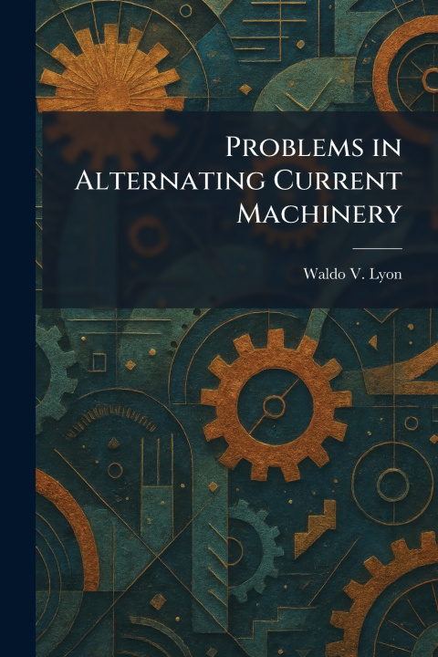 Kniha Problems in Alternating Current Machinery Waldo V. Lyon