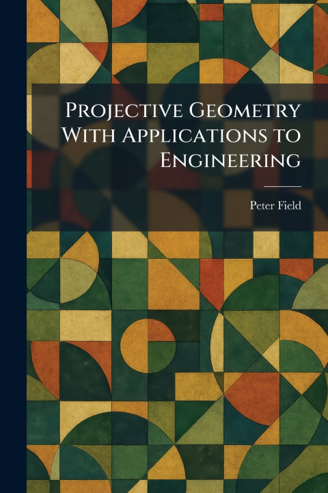 Knjiga Projective Geometry With Applications to Engineering Peter Field