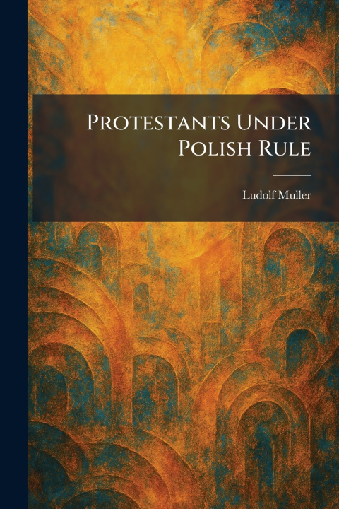 Kniha Protestants Under Polish Rule Ludolf Muller