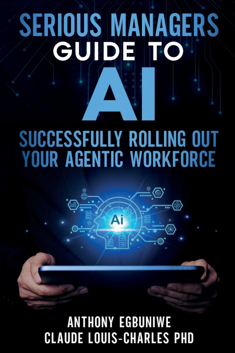 Book Serious Managers' Guide to Successfully Rolling Out Your Agentic Workforce Anthony Egbuniwe