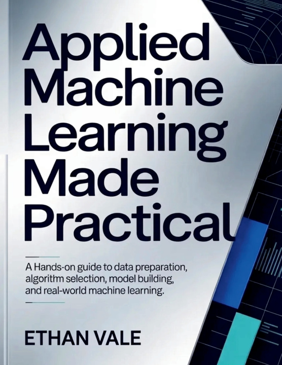 Knjiga Applied Machine Learning Made Practical Ethan Vale