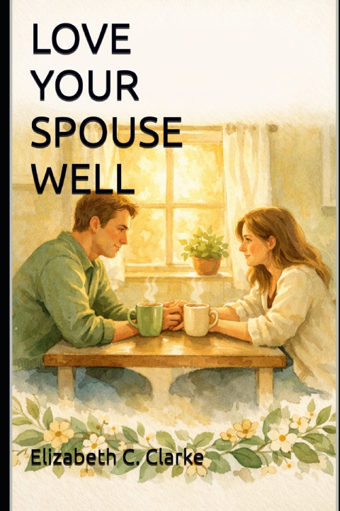 Kniha Love Your Spouse Well Elizabeth C. Clarke