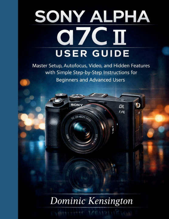 Kniha Sony Alpha a7C II User Guide Dominic Kensington