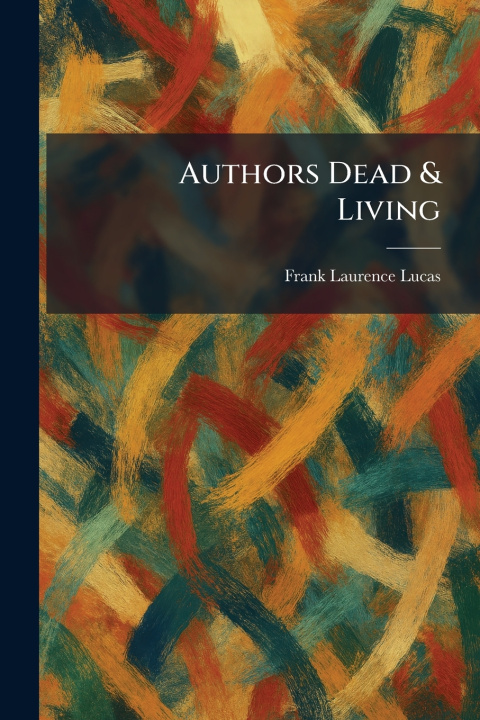 Kniha Authors Dead & Living Frank Laurence Lucas