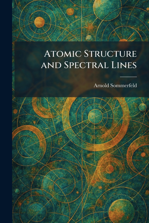 Boek Atomic Structure and Spectral Lines Arnold Sommerfeld