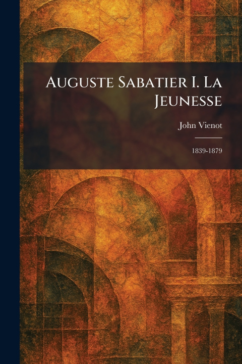 Knjiga Auguste Sabatier I. La Jeunesse John Vienot