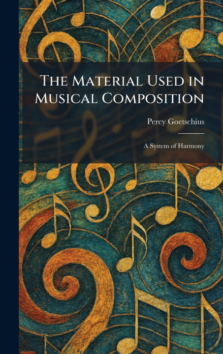 Książka The Material Used in Musical Composition Percy Goetschius