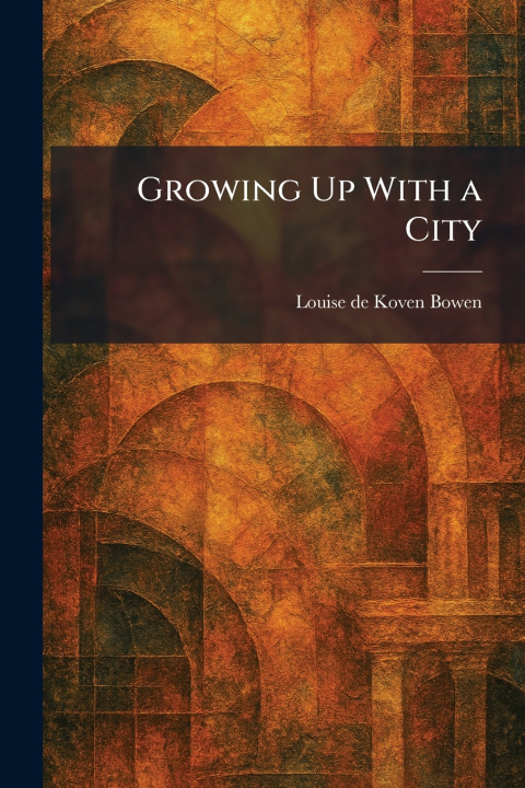 Knjiga Growing Up With a City Louise de Koven Bowen