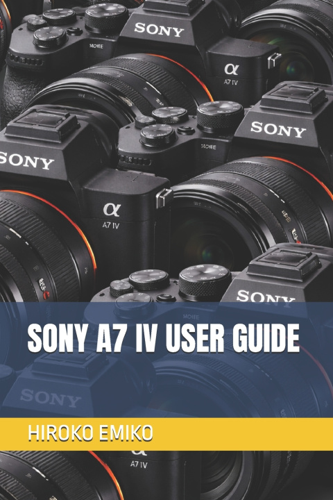 Kniha SONY A7 IV USER GUIDE HIROKO EMIKO