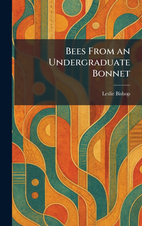 Knjiga Bees From an Undergraduate Bonnet Leslie Bishop