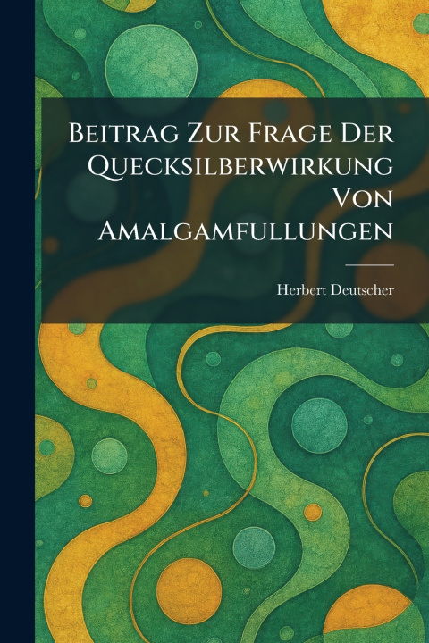 Kniha Beitrag Zur Frage Der Quecksilberwirkung Von Amalgamfullungen Herbert Deutscher