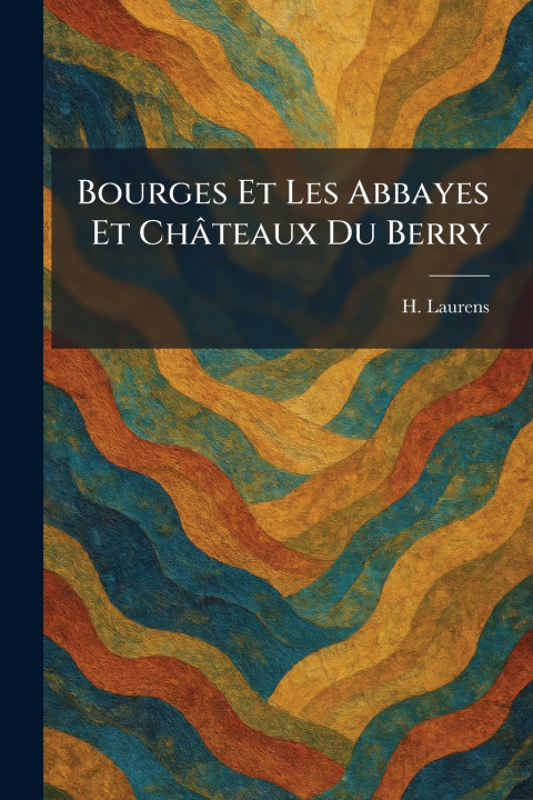 Knjiga Bourges Et Les Abbayes Et ChÃ¢teaux Du Berry H. Laurens