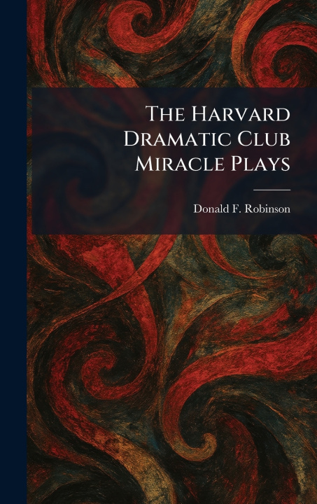 Buch The Harvard Dramatic Club Miracle Plays Donald F. Robinson