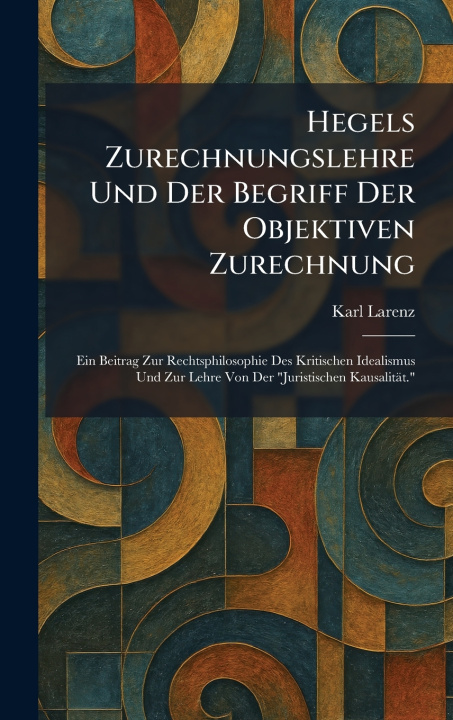 Kniha Hegels Zurechnungslehre Und Der Begriff Der Objektiven Zurechnung Karl Larenz