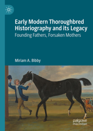 Knjiga Early Modern Thoroughbred Historiography and its Legacy Miriam A. Bibby
