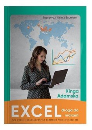 Kniha Excel droga do marzeń. Kurs średnio zaawansowany na podstawie Microsoft Excel 365 Kinga Adamska