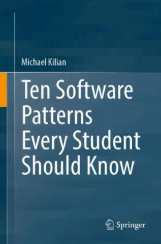 Kniha Ten Software Patterns Every Student Should Know Michael Kilian