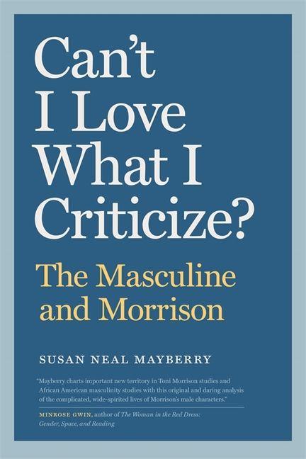 Kniha Can`t I Love What I Criticize? – The Masculine and Morrison Susan Neal Mayberry