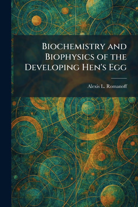 Knjiga Biochemistry and Biophysics of the Developing Hen's Egg Alexis L. Romanoff