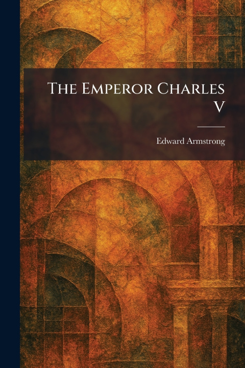 Knjiga The Emperor Charles V Edward Armstrong